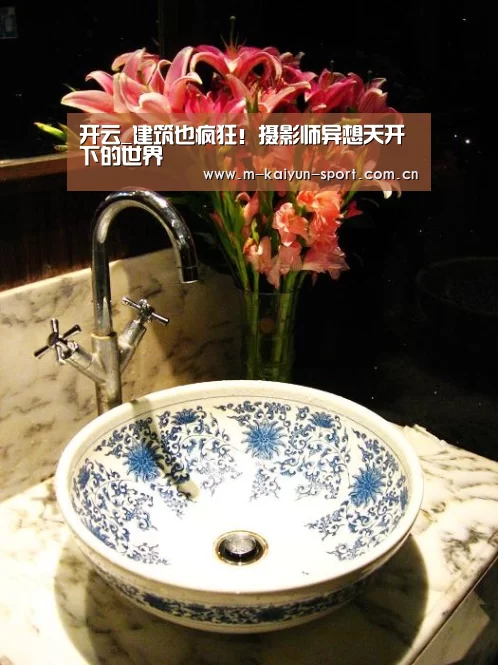 开云_建筑也疯狂！摄影师异想天开下的世界